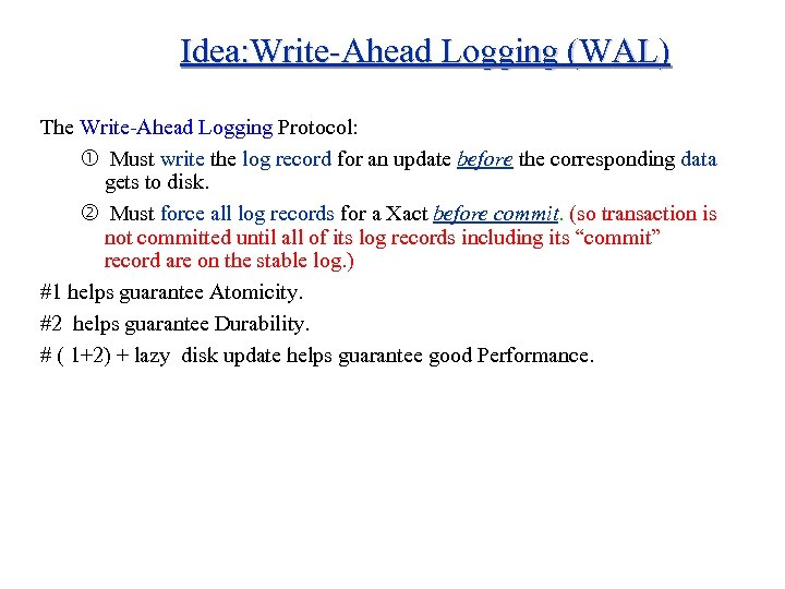Idea: Write-Ahead Logging (WAL) The Write-Ahead Logging Protocol: Must write the log record for