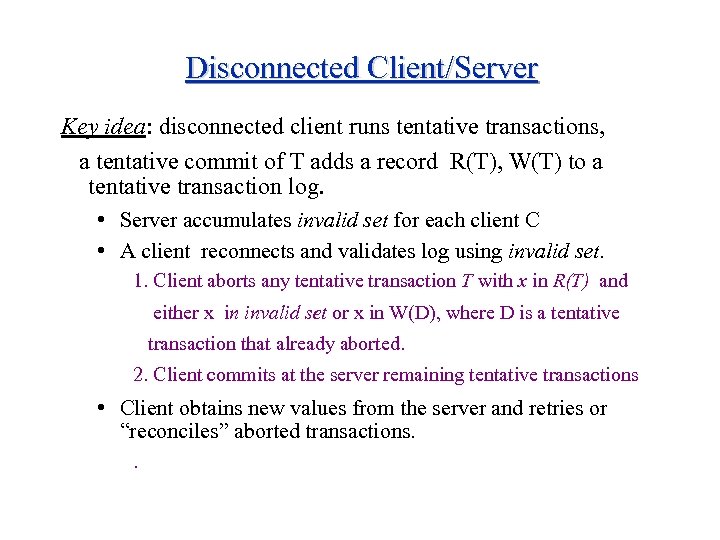 Disconnected Client/Server Key idea: disconnected client runs tentative transactions, a tentative commit of T
