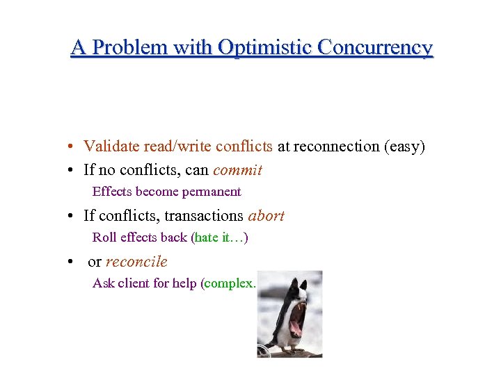 A Problem with Optimistic Concurrency • Validate read/write conflicts at reconnection (easy) • If