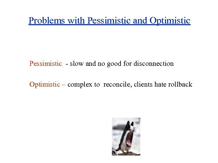 Problems with Pessimistic and Optimistic Pessimistic - slow and no good for disconnection Optimistic