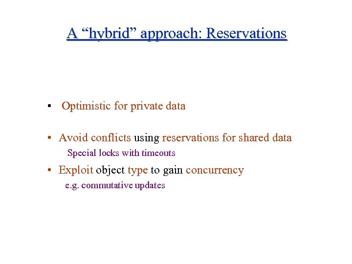 A “hybrid” approach: Reservations • Optimistic for private data • Avoid conflicts using reservations