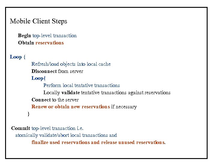 Mobile Client Steps Begin top-level transaction Obtain reservations Loop { Refresh/load objects into local