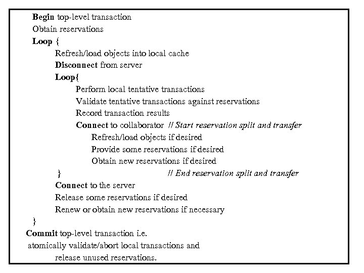 Begin top-level transaction Obtain reservations Loop { Refresh/load objects into local cache Disconnect from
