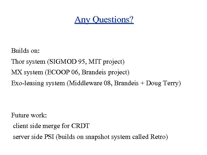 Any Questions? Builds on: Thor system (SIGMOD 95, MIT project) MX system (ECOOP 06,