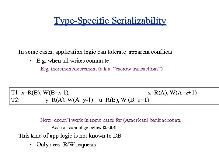Type-Specific Serializability In some cases, application logic can tolerate apparent conflicts • E. g.