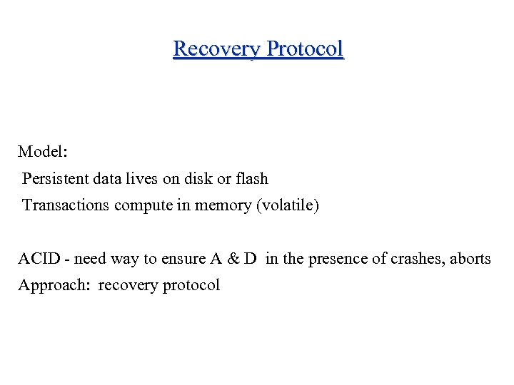 Recovery Protocol Model: Persistent data lives on disk or flash Transactions compute in memory