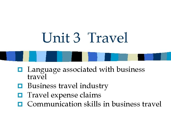 Unit 3 Travel Language associated with business travel p Business travel industry p Travel