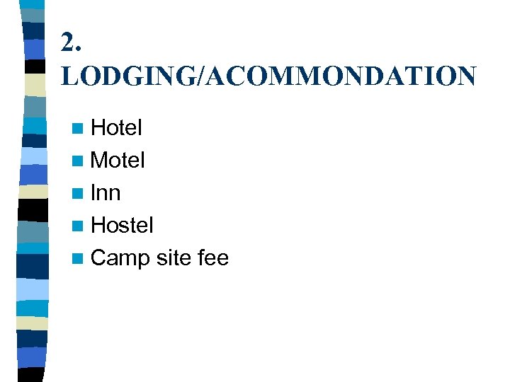 2. LODGING/ACOMMONDATION n Hotel n Motel n Inn n Hostel n Camp site fee