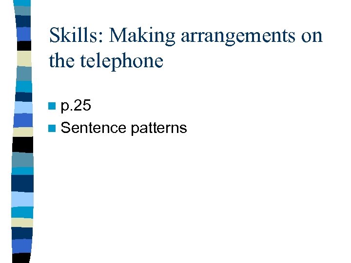 Skills: Making arrangements on the telephone n p. 25 n Sentence patterns 