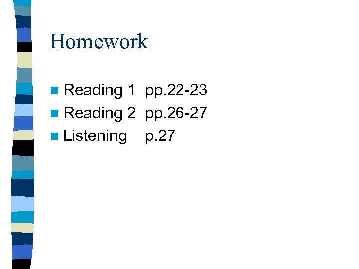 Homework n Reading 1 pp. 22 -23 n Reading 2 pp. 26 -27 n