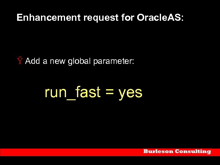 Enhancement request for Oracle. AS: Ÿ Add a new global parameter: run_fast = yes