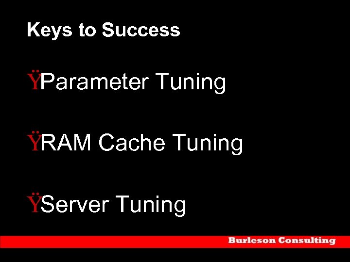 Keys to Success ŸParameter Tuning ŸRAM Cache Tuning ŸServer Tuning 