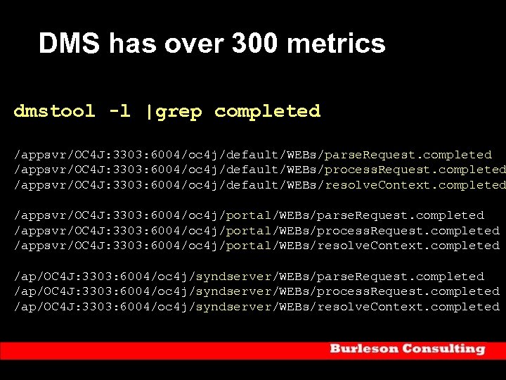 DMS has over 300 metrics dmstool -l |grep completed /appsvr/OC 4 J: 3303: 6004/oc