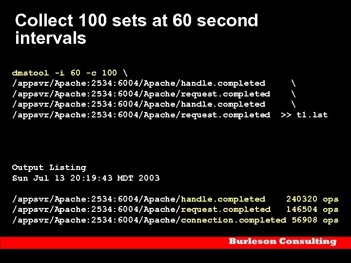 Collect 100 sets at 60 second intervals dmstool -i 60 -c 100  /appsvr/Apache: