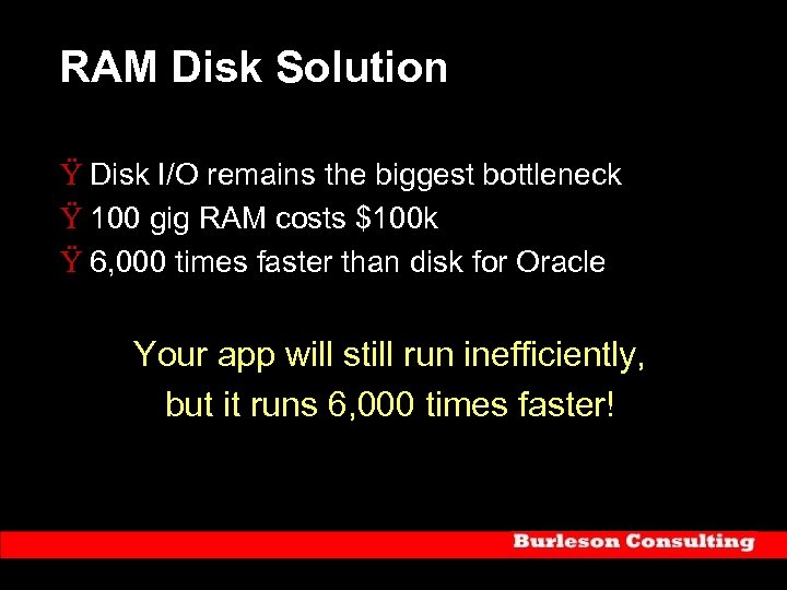 RAM Disk Solution Ÿ Disk I/O remains the biggest bottleneck Ÿ 100 gig RAM