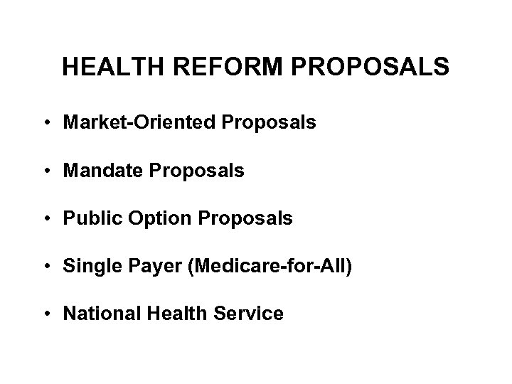 HEALTH REFORM PROPOSALS • Market-Oriented Proposals • Mandate Proposals • Public Option Proposals •