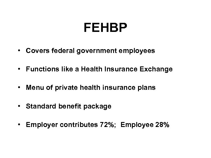 FEHBP • Covers federal government employees • Functions like a Health Insurance Exchange •