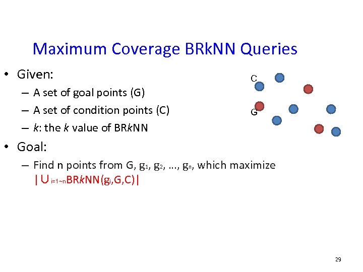 Maximum Coverage BRk. NN Queries • Given: – A set of goal points (G)