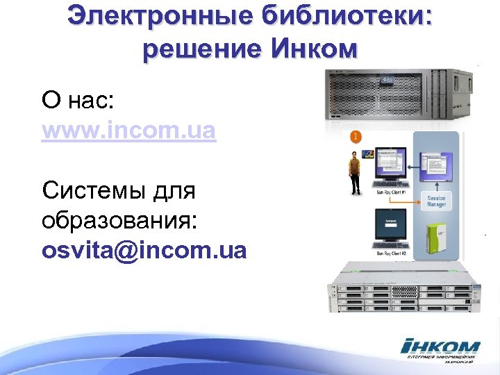 Электронные библиотеки: решение Инком О нас: www. incom. ua Системы для образования: osvita@incom. ua