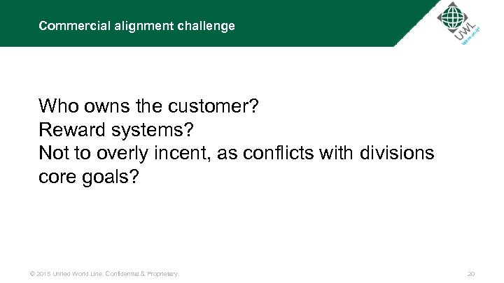 Commercial alignment challenge Who owns the customer? Reward systems? Not to overly incent, as