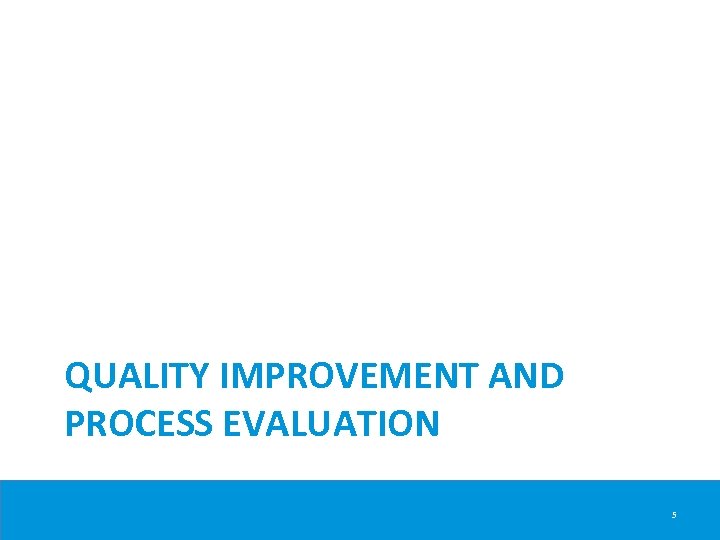 QUALITY IMPROVEMENT AND PROCESS EVALUATION 5 