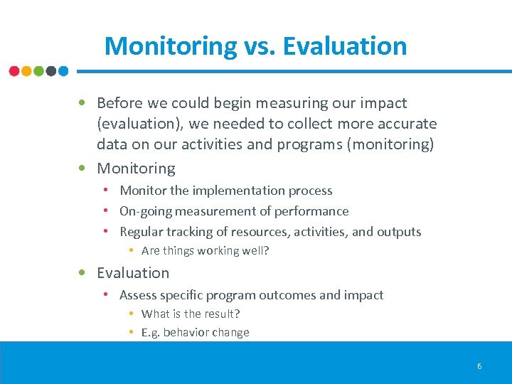 Monitoring vs. Evaluation • Before we could begin measuring our impact (evaluation), we needed