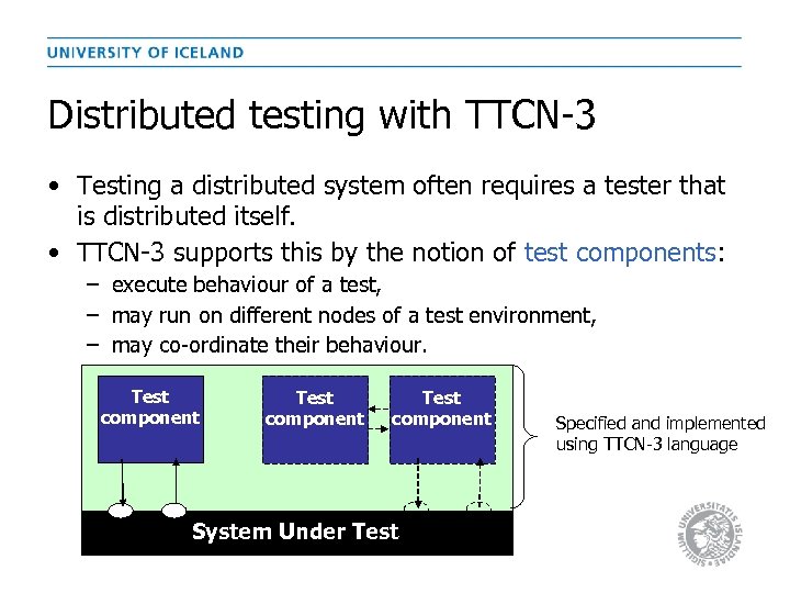 Distributed testing with TTCN-3 • Testing a distributed system often requires a tester that