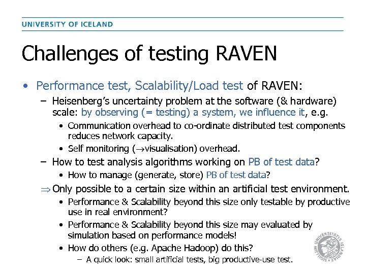 Challenges of testing RAVEN • Performance test, Scalability/Load test of RAVEN: – Heisenberg’s uncertainty