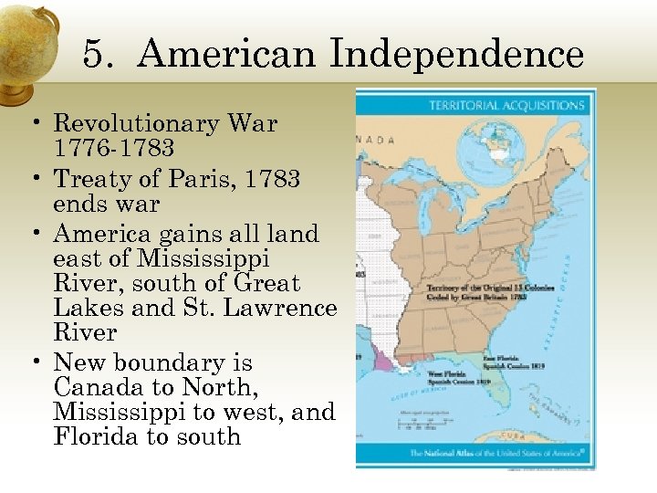 5. American Independence • Revolutionary War 1776 -1783 • Treaty of Paris, 1783 ends