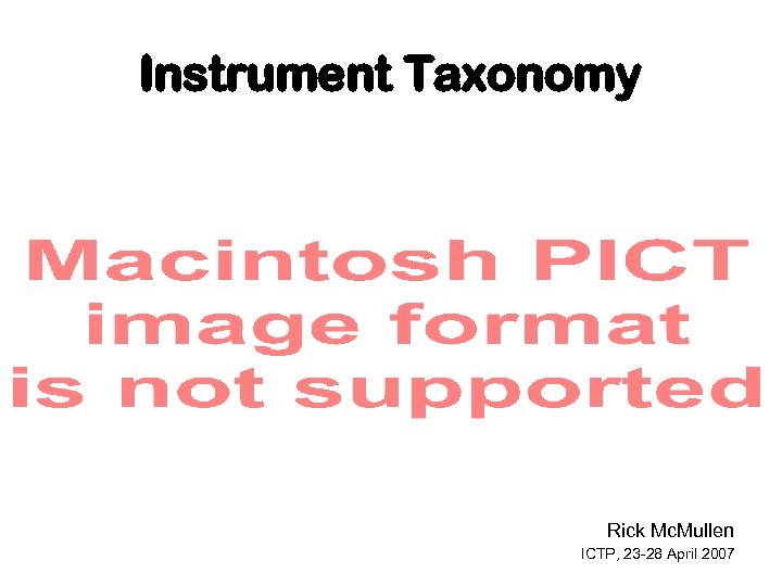 Instrument Taxonomy Rick Mc. Mullen ICTP, 23 -28 April 2007 