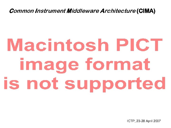 Common Instrument Middleware Architecture (CIMA) ICTP, 23 -28 April 2007 