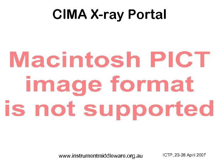 CIMA X-ray Portal www. instrumentmiddleware. org. au ICTP, 23 -28 April 2007 