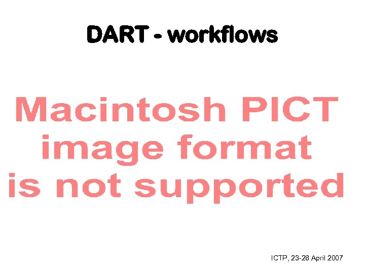 DART - workflows ICTP, 23 -28 April 2007 