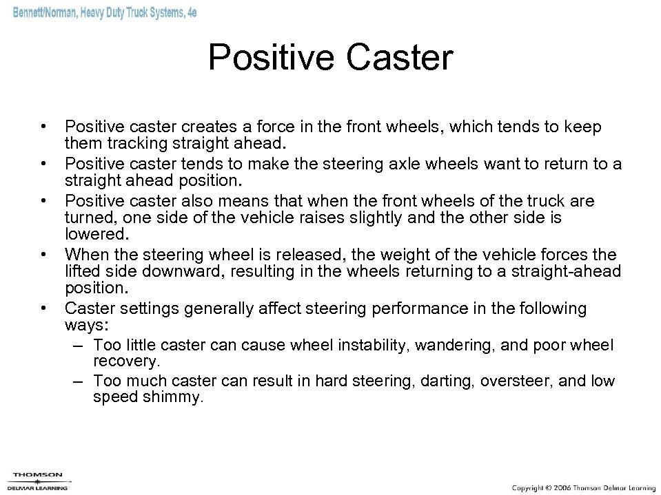 Positive Caster • • • Positive caster creates a force in the front wheels,