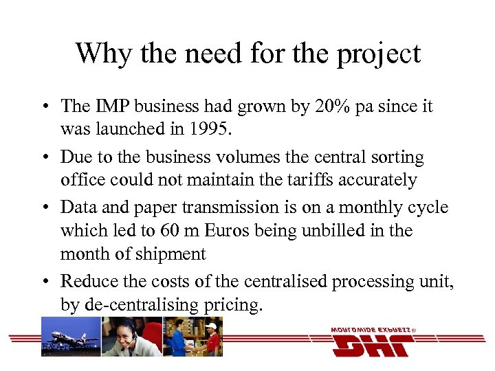 Why the need for the project • The IMP business had grown by 20%