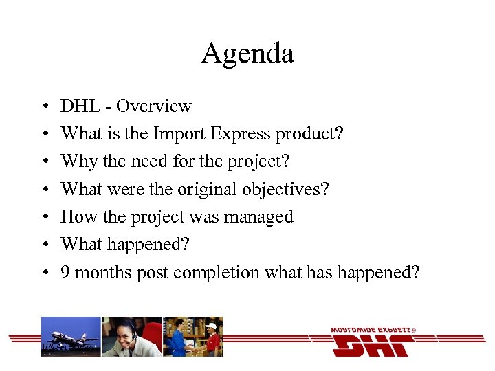 Agenda • • DHL - Overview What is the Import Express product? Why the