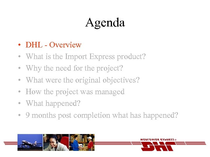Agenda • • DHL - Overview What is the Import Express product? Why the