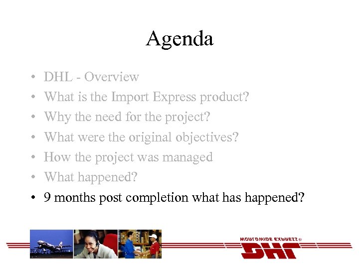Agenda • • DHL - Overview What is the Import Express product? Why the