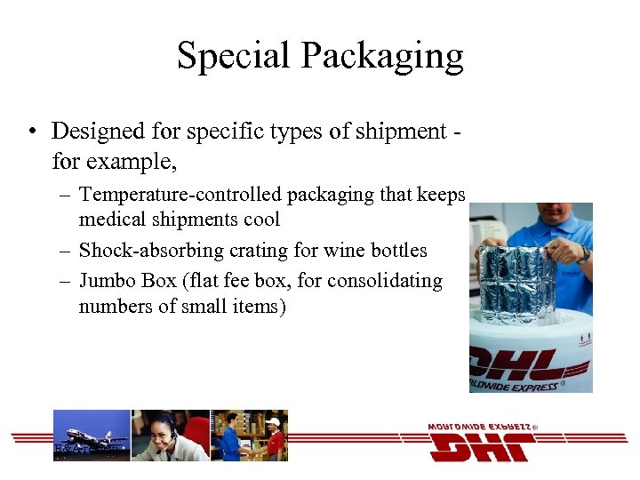 Special Packaging • Designed for specific types of shipment for example, – Temperature-controlled packaging