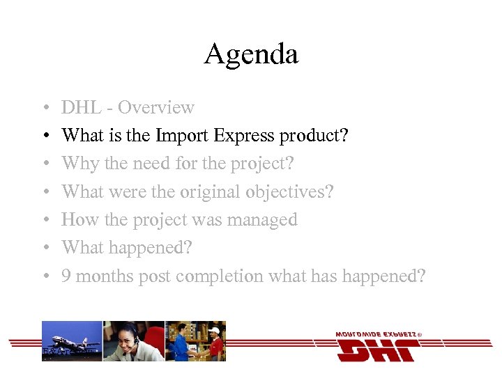 Agenda • • DHL - Overview What is the Import Express product? Why the