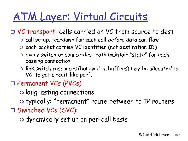 ATM Layer: Virtual Circuits r VC transport: cells carried on VC from source to