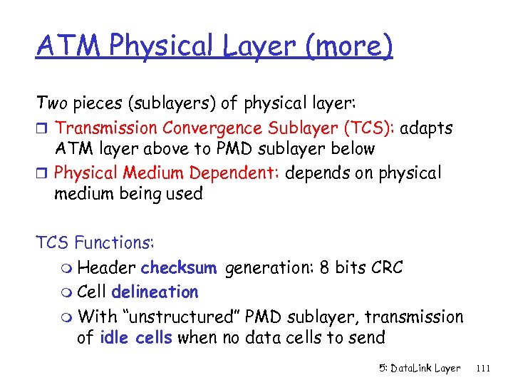 ATM Physical Layer (more) Two pieces (sublayers) of physical layer: r Transmission Convergence Sublayer