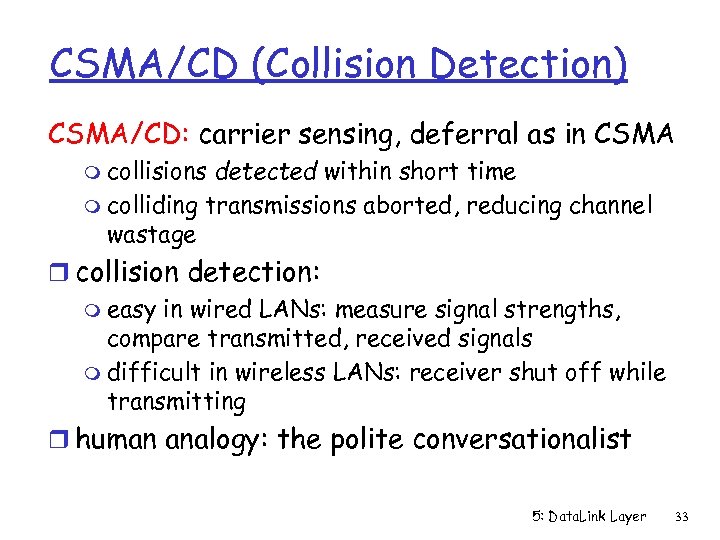 CSMA/CD (Collision Detection) CSMA/CD: carrier sensing, deferral as in CSMA m collisions detected within