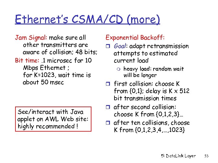 Ethernet’s CSMA/CD (more) Jam Signal: make sure all other transmitters are aware of collision;