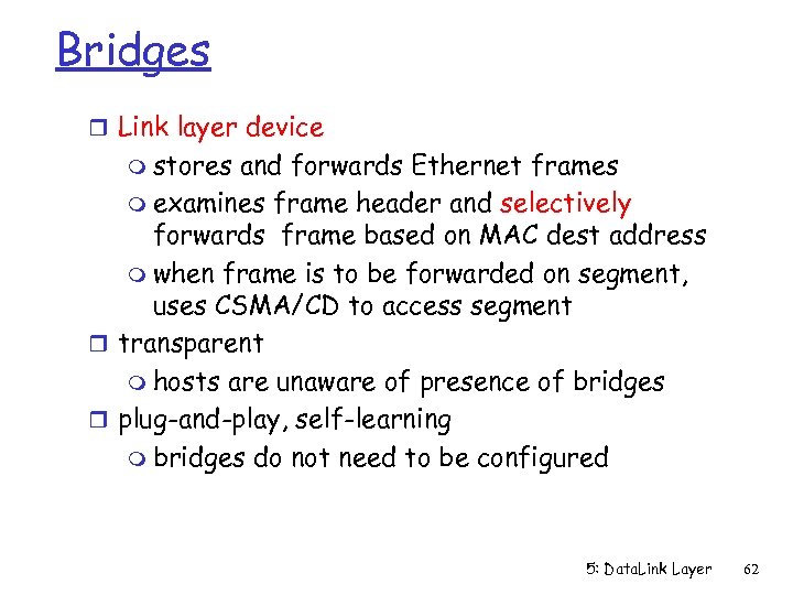 Bridges r Link layer device m stores and forwards Ethernet frames m examines frame