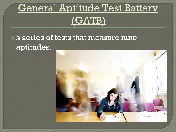 General Aptitude Test Battery (GATB) a series of tests that measure nine aptitudes. 