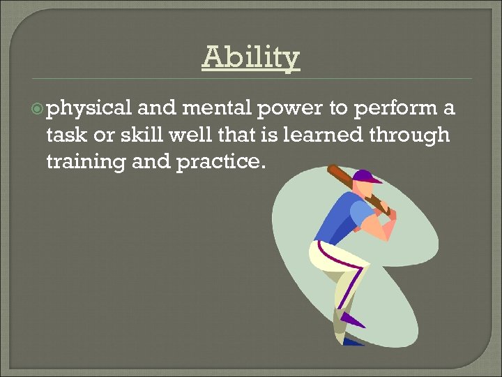 Ability physical and mental power to perform a task or skill well that is