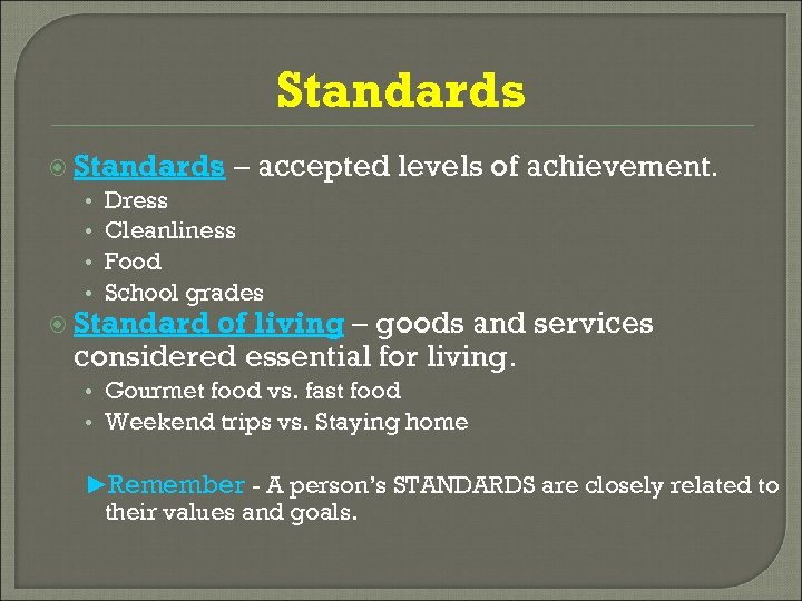 Standards – accepted levels of achievement. • Dress • Cleanliness • Food • School