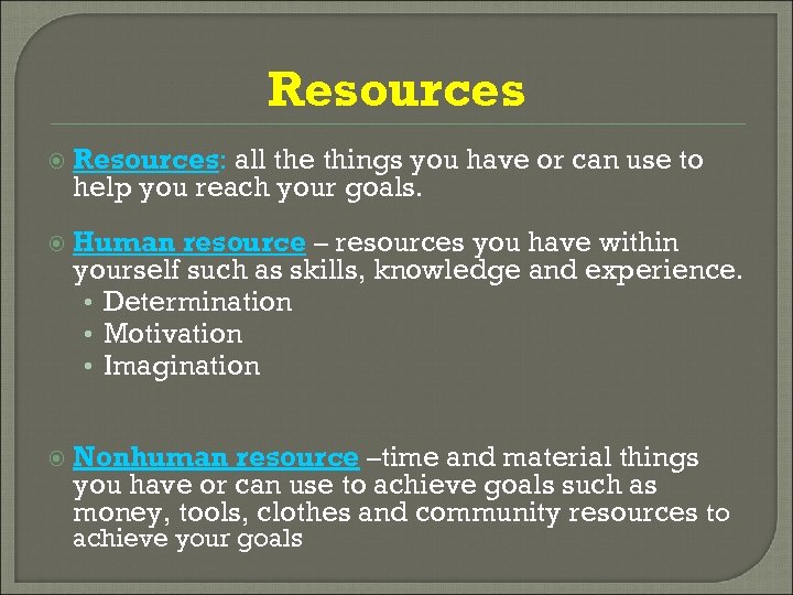 Resources Resources: all the things you have or can use to help you reach