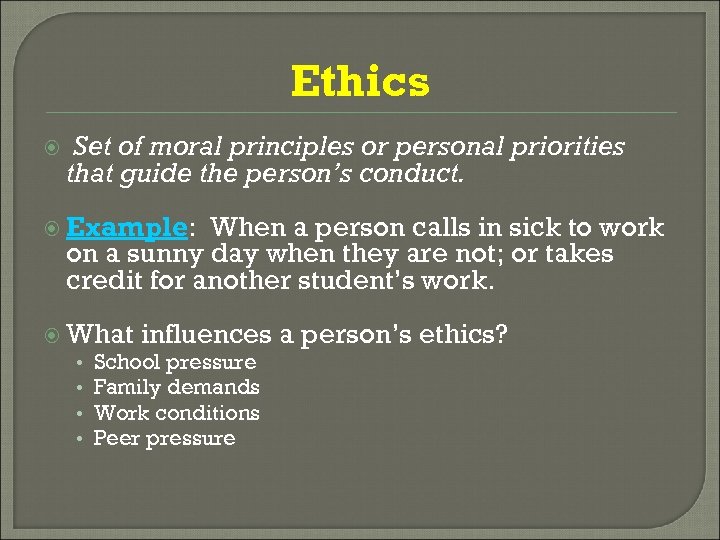 Ethics Set of moral principles or personal priorities that guide the person’s conduct. Example: